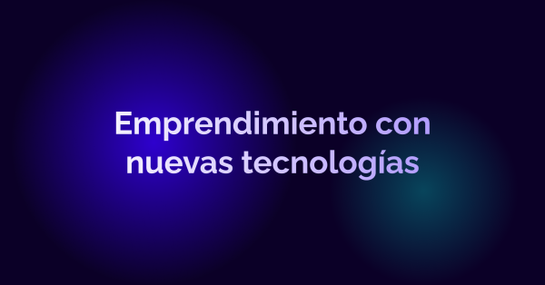 Emprendimiento con nuevas tecnologías