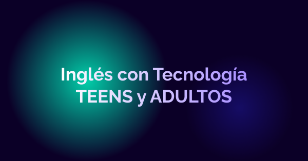 Inglés con tecnología TEEN y ADULTOS